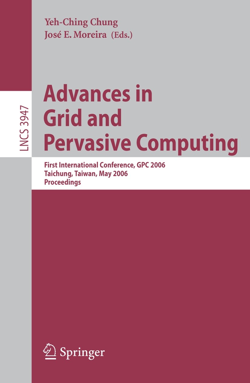 Titlebook: Advances in Grid and Pervasive Computing; First International Yeh-Ching Chung,José E. Moreira Conference proceedings 2006 Springer-Verlag Titlebook: Advances in Grid and Pervasive Computing; First International Yeh-Ching Chung,José E. Moreira Conference proceedings 2006 Springer-Verlag
