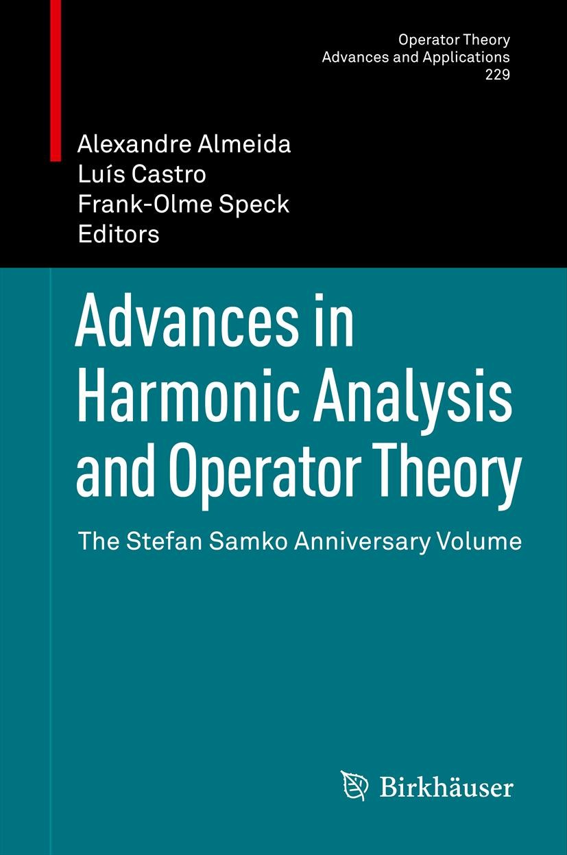 Titlebook: Advances in Harmonic Analysis and Operator Theory; The Stefan Samko Ann Alexandre Almeida,Luís Castro,Frank-Olme Speck Conference proceedin Titlebook: Advances in Harmonic Analysis and Operator Theory; The Stefan Samko Ann Alexandre Almeida,Luís Castro,Frank-Olme Speck Conference proceedin