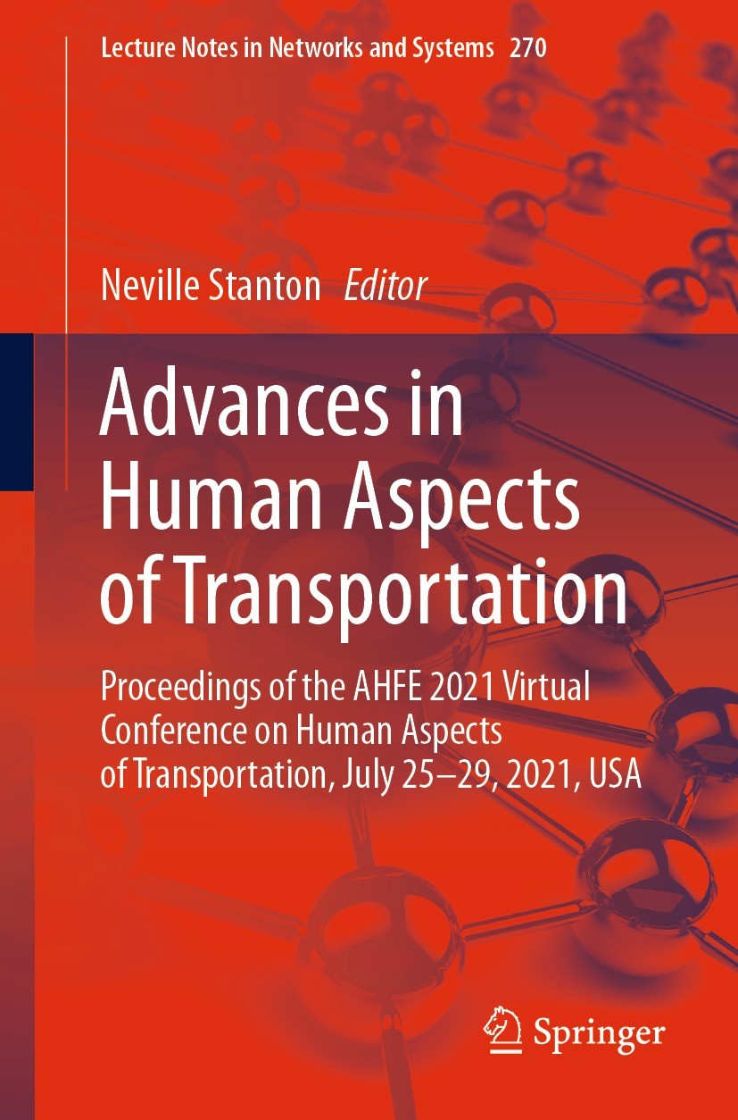 Titlebook: Advances in Human Aspects of Transportation; Proceedings of the A Neville Stanton Conference proceedings 2021 The Editor(s) (if applicable) Titlebook: Advances in Human Aspects of Transportation; Proceedings of the A Neville Stanton Conference proceedings 2021 The Editor(s) (if applicable)