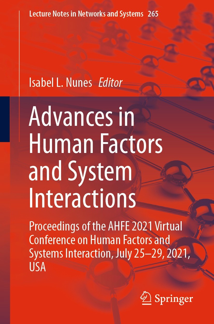 Titlebook: Advances in Human Factors and System Interactions; Proceedings of the A Isabel L. Nunes Conference proceedings 2021 The Editor(s) (if appli Titlebook: Advances in Human Factors and System Interactions; Proceedings of the A Isabel L. Nunes Conference proceedings 2021 The Editor(s) (if appli
