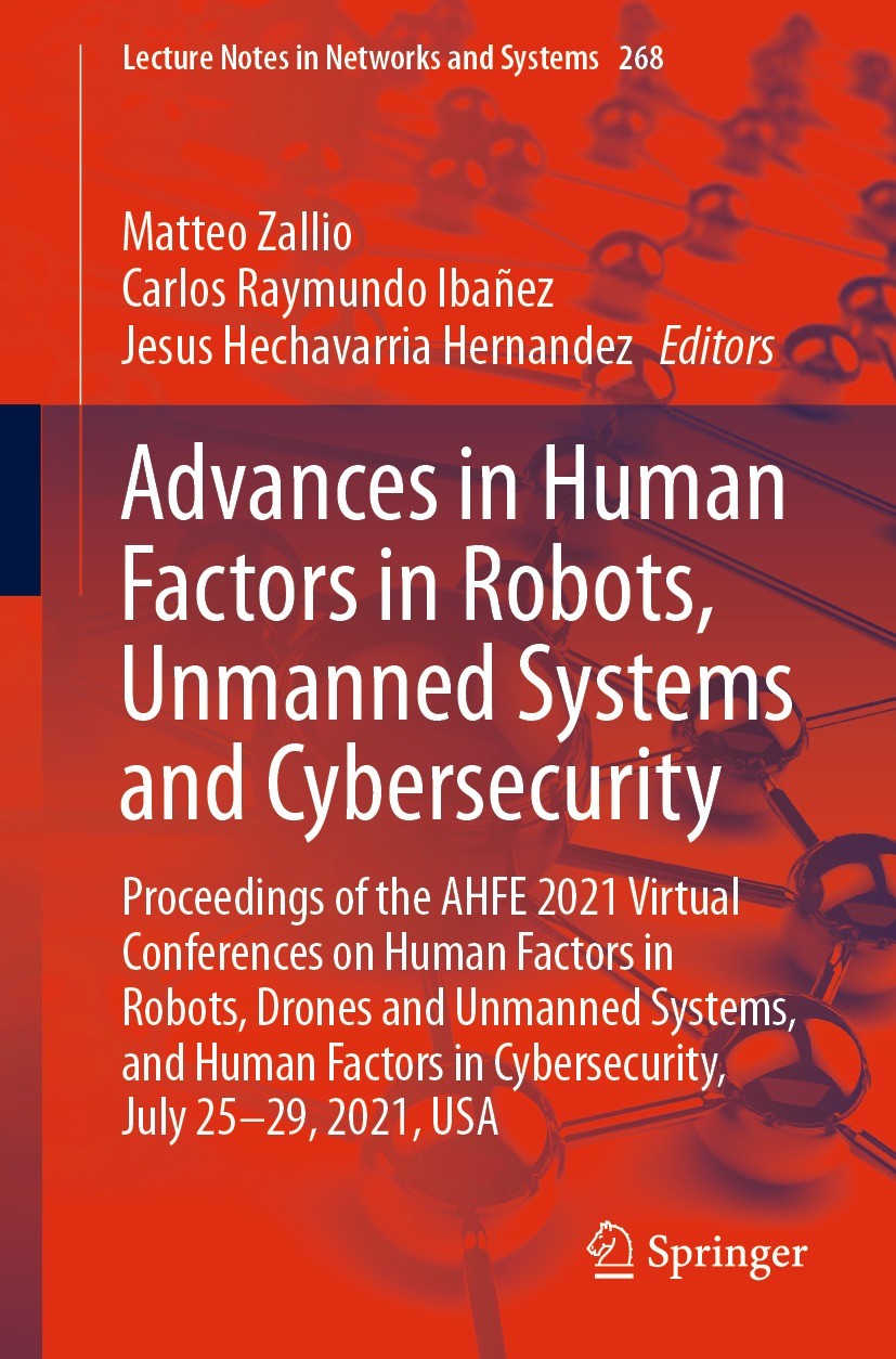 Titlebook: Advances in Human Factors in Robots, Unmanned Systems and Cybersecurity; Proceedings of the A Matteo Zallio,Carlos Raymundo Ibañez,Jesus He Titlebook: Advances in Human Factors in Robots, Unmanned Systems and Cybersecurity; Proceedings of the A Matteo Zallio,Carlos Raymundo Ibañez,Jesus He