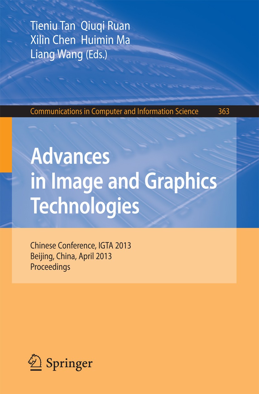 Titlebook: Advances in Image and Graphics Technologies; Chinese Conference, Tieniu Tan,Qiuqi Ruan,Liang Wang Conference proceedings 2013 The Editor(s Titlebook: Advances in Image and Graphics Technologies; Chinese Conference, Tieniu Tan,Qiuqi Ruan,Liang Wang Conference proceedings 2013 The Editor(s