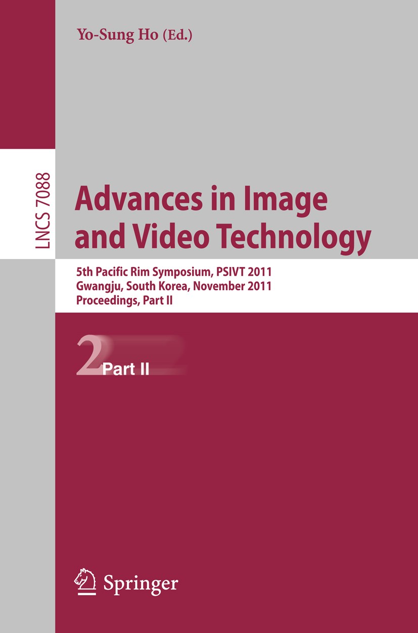 Titlebook: Advances in Image and Video Technology; 5th Pacific Rim Symp Yo-Sung Ho Conference proceedings 2012 Springer-Verlag GmbH Germany, part of S Titlebook: Advances in Image and Video Technology; 5th Pacific Rim Symp Yo-Sung Ho Conference proceedings 2012 Springer-Verlag GmbH Germany, part of S