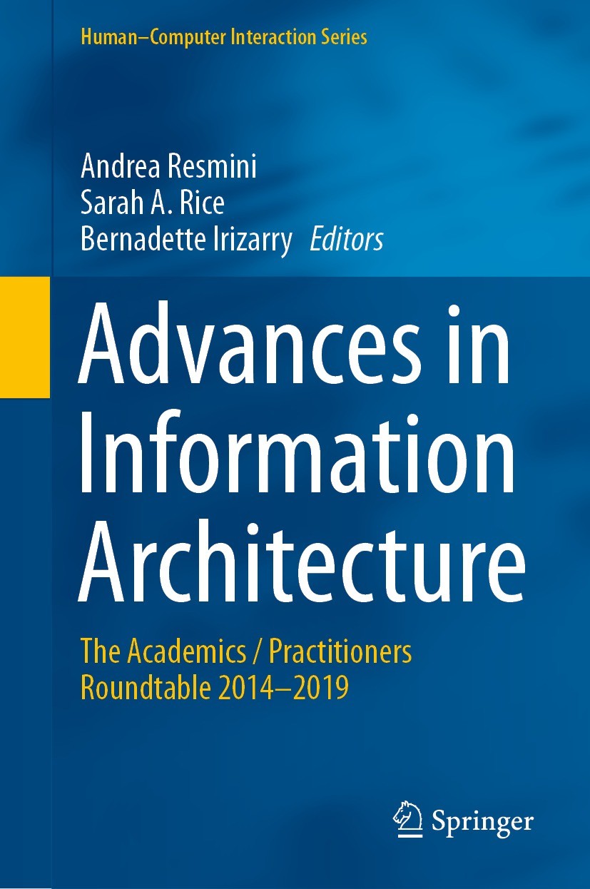 Titlebook: Advances in Information Architecture; The Academics / Prac Andrea Resmini,Sarah A. Rice,Bernadette Irizarry Book 2021 The Editor(s) (if app Titlebook: Advances in Information Architecture; The Academics / Prac Andrea Resmini,Sarah A. Rice,Bernadette Irizarry Book 2021 The Editor(s) (if app