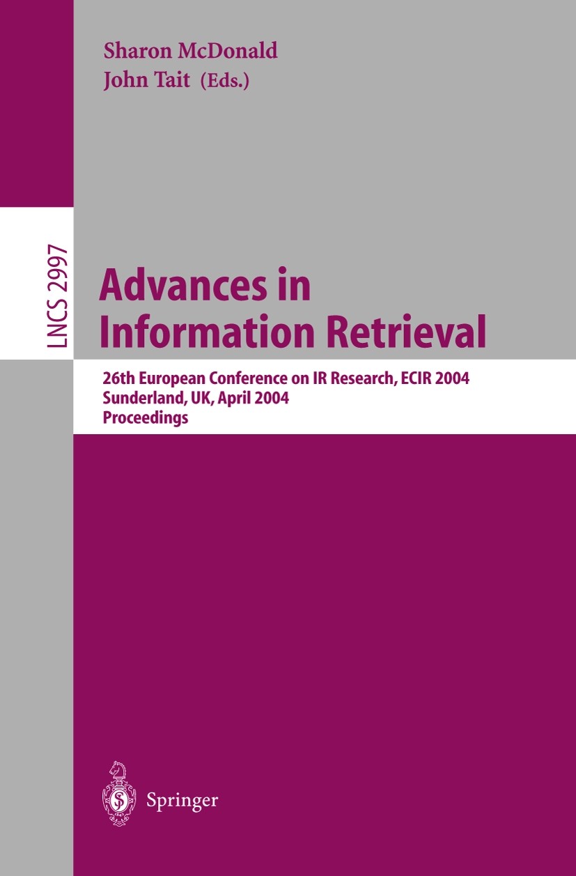 Titlebook: Advances in Information Retrieval; 26th European Confer Sharon McDonald,John Tait Conference proceedings 2004 Springer-Verlag Berlin Heidel Titlebook: Advances in Information Retrieval; 26th European Confer Sharon McDonald,John Tait Conference proceedings 2004 Springer-Verlag Berlin Heidel