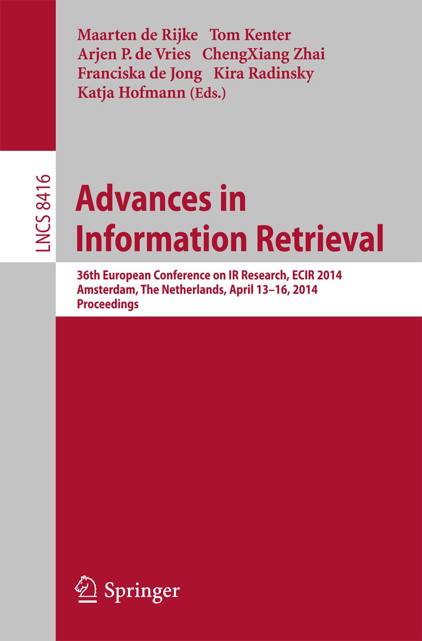 Titlebook: Advances in Information Retrieval; 36th European Confer Maarten Rijke,Tom Kenter,Katja Hofmann Conference proceedings 2014 Springer Interna Titlebook: Advances in Information Retrieval; 36th European Confer Maarten Rijke,Tom Kenter,Katja Hofmann Conference proceedings 2014 Springer Interna