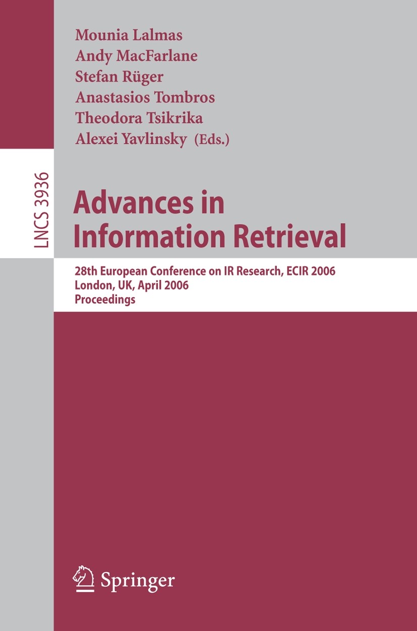 Titlebook: Advances in Information Retrieval; 28th European Confer Mounia Lalmas,Andy MacFarlane,Alexei Yavlinsky Conference proceedings 2006 Springer Titlebook: Advances in Information Retrieval; 28th European Confer Mounia Lalmas,Andy MacFarlane,Alexei Yavlinsky Conference proceedings 2006 Springer