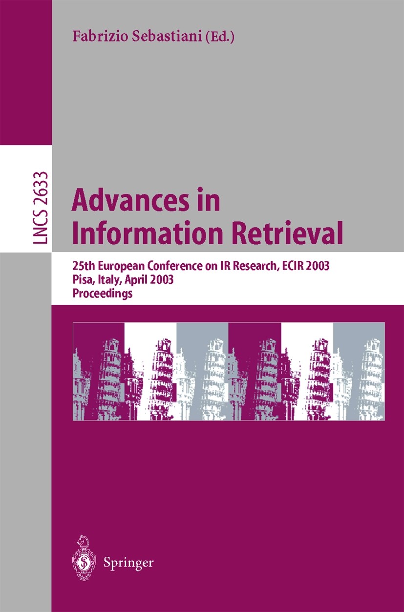 Titlebook: Advances in Information Retrieval; 25th European Confer Fabrizio Sebastiani Conference proceedings 2003 Springer-Verlag Berlin Heidelberg 2 Titlebook: Advances in Information Retrieval; 25th European Confer Fabrizio Sebastiani Conference proceedings 2003 Springer-Verlag Berlin Heidelberg 2