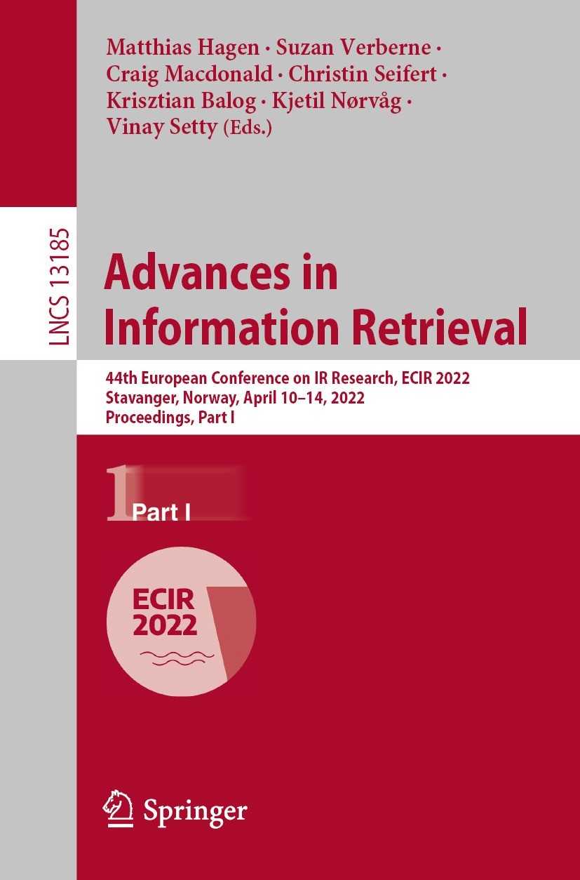 Titlebook: Advances in Information Retrieval; 44th European Confer Matthias Hagen,Suzan Verberne,Vinay Setty Conference proceedings 2022 The Editor(s) Titlebook: Advances in Information Retrieval; 44th European Confer Matthias Hagen,Suzan Verberne,Vinay Setty Conference proceedings 2022 The Editor(s)