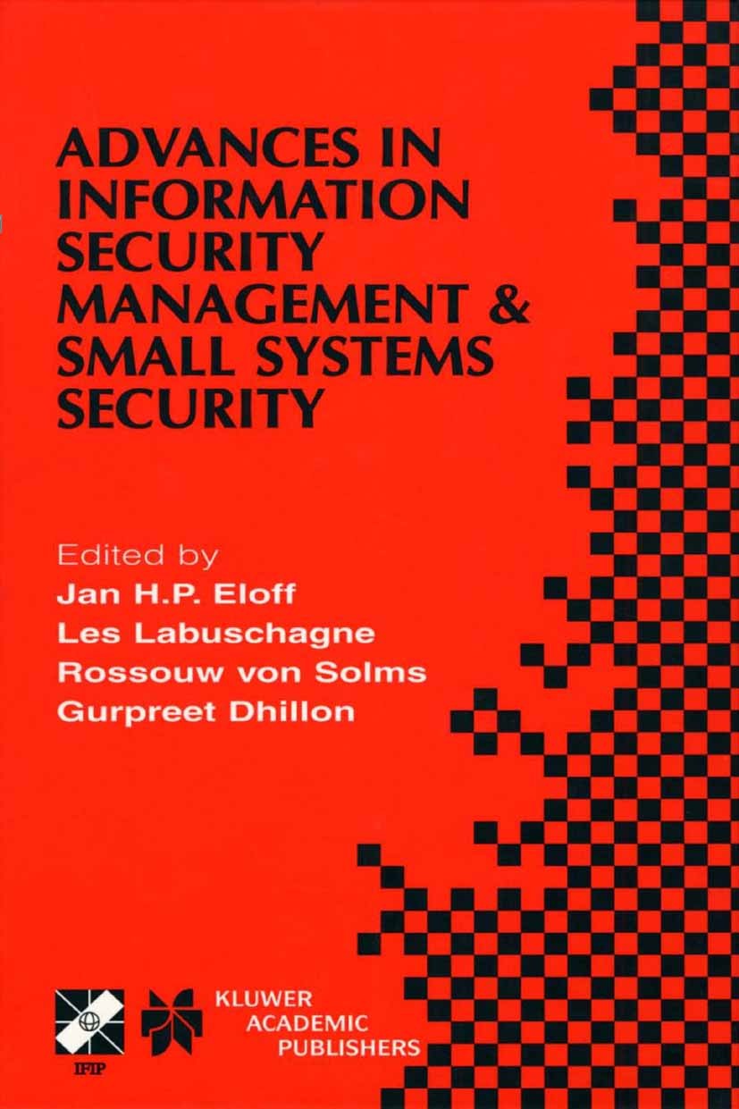 Titlebook: Advances in Information Security Management & Small Systems Security; IFIP TC11 WG11.1/WG1 Jan H. P. Eloff,Les Labuschagne,Gurpreet Dhillon Titlebook: Advances in Information Security Management & Small Systems Security; IFIP TC11 WG11.1/WG1 Jan H. P. Eloff,Les Labuschagne,Gurpreet Dhillon