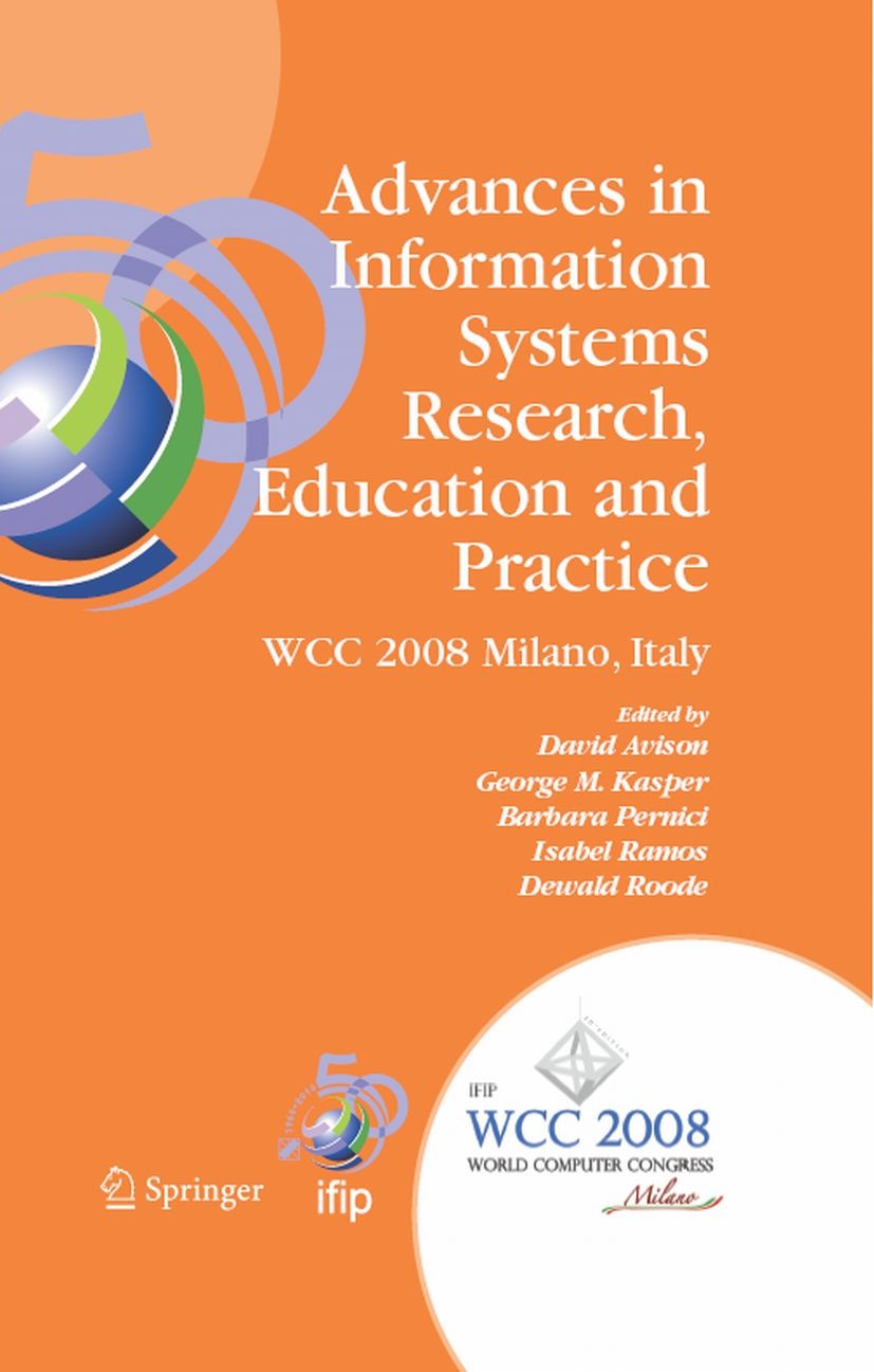 Titlebook: Advances in Information Systems Research, Education and Practice; IFIP 20th World Comp David Avison,George M. Kasper,Dewald Roode Conferenc Titlebook: Advances in Information Systems Research, Education and Practice; IFIP 20th World Comp David Avison,George M. Kasper,Dewald Roode Conferenc