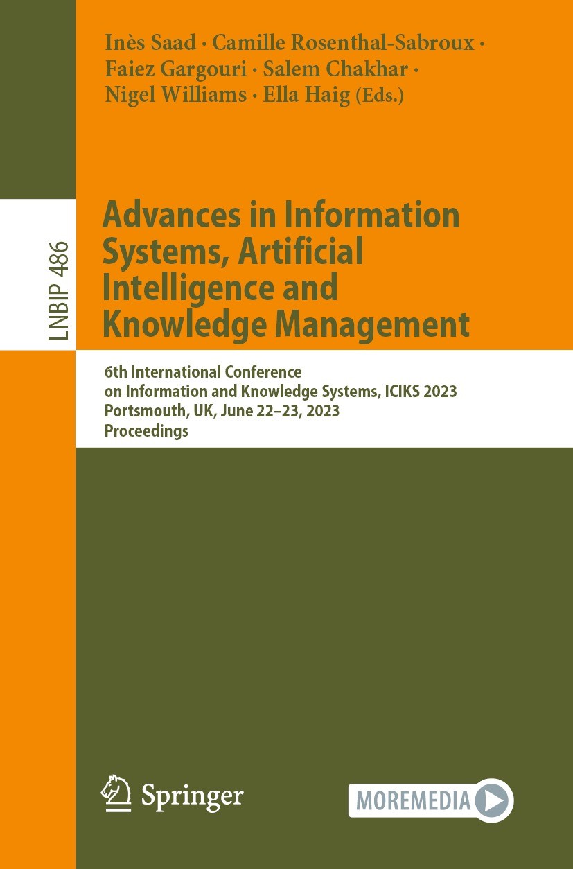 Titlebook: Advances in Information Systems, Artificial Intelligence and KnowledgeManagement; 6th International Co Inès Saad,Camille Rosenthal-Sabroux, Titlebook: Advances in Information Systems, Artificial Intelligence and KnowledgeManagement; 6th International Co Inès Saad,Camille Rosenthal-Sabroux,