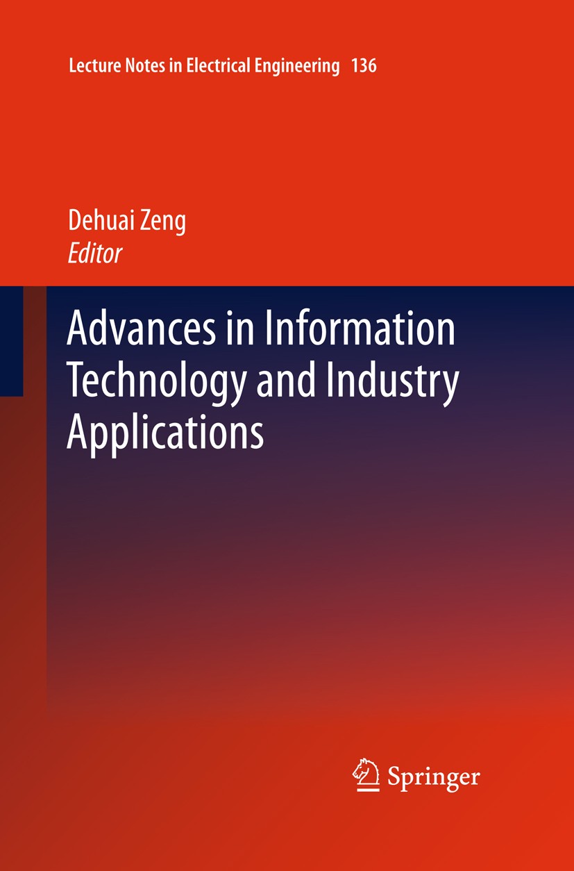 Titlebook: Advances in Information Technology and Industry Applications; Dehuai Zeng Conference proceedings 2012 Springer-Verlag GmbH Berlin Heidelbe Titlebook: Advances in Information Technology and Industry Applications; Dehuai Zeng Conference proceedings 2012 Springer-Verlag GmbH Berlin Heidelbe