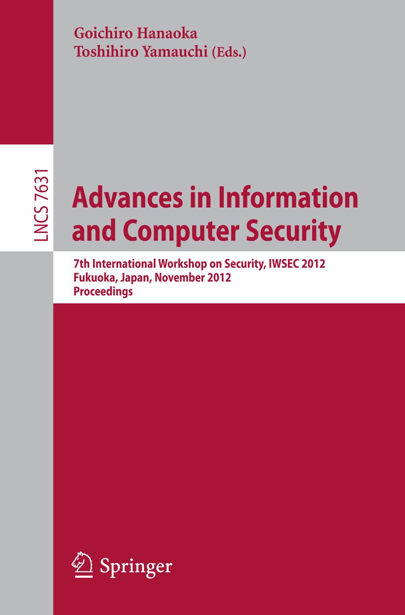 Titlebook: Advances in Information and Computer Security; 7th International Wo Goichiro Hanaoka,Toshihiro Yamauchi Conference proceedings 2012 Springe Titlebook: Advances in Information and Computer Security; 7th International Wo Goichiro Hanaoka,Toshihiro Yamauchi Conference proceedings 2012 Springe