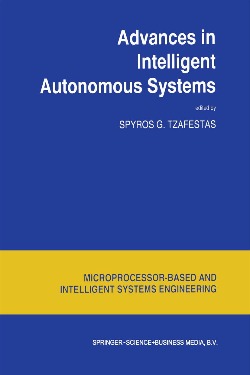 Titlebook: Advances in Intelligent Autonomous Systems; Spyros G. Tzafestas Book 1999 Springer Science+Business Media Dordrecht 1999 Intelligent Auton Titlebook: Advances in Intelligent Autonomous Systems; Spyros G. Tzafestas Book 1999 Springer Science+Business Media Dordrecht 1999 Intelligent Auton