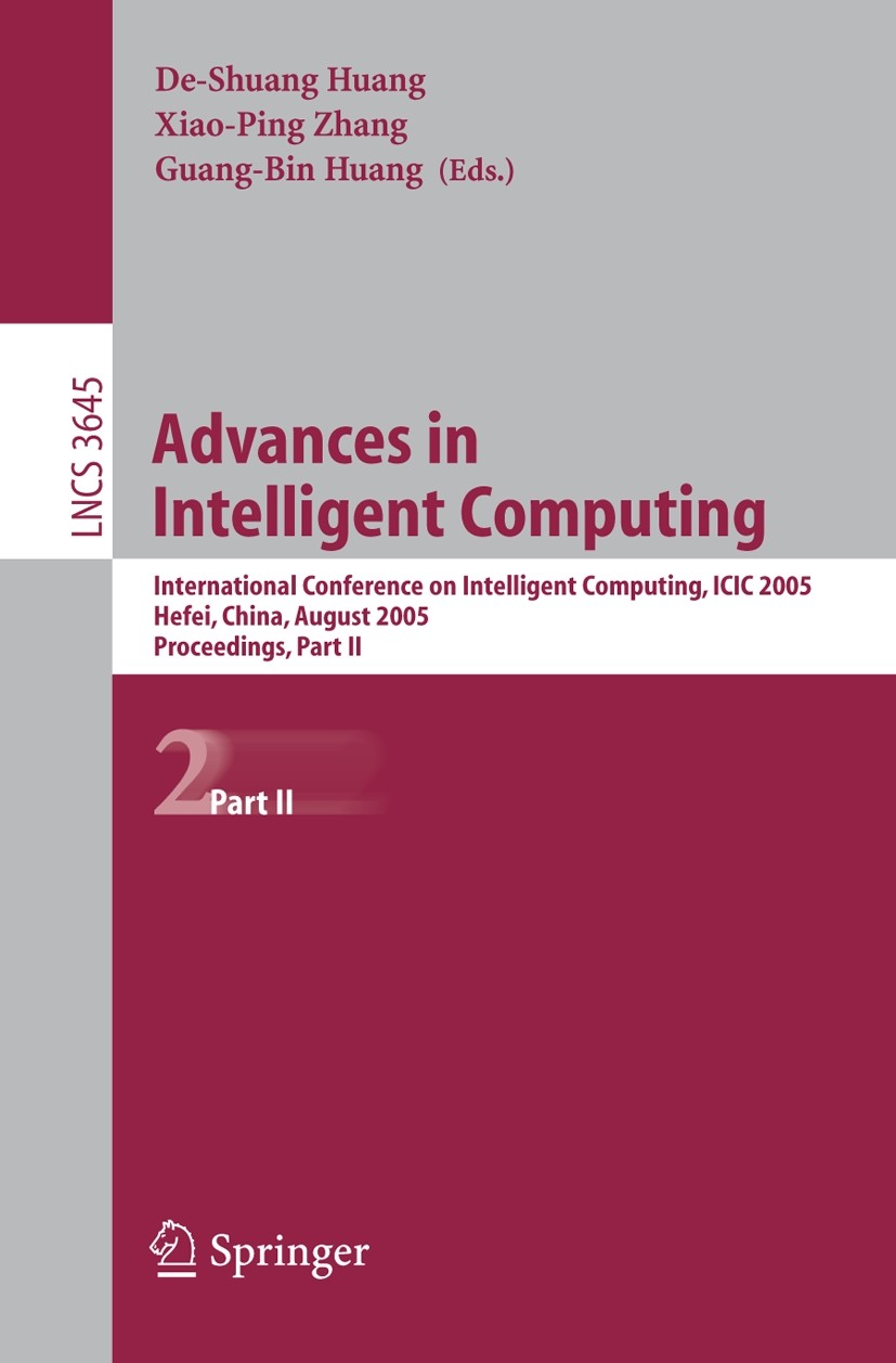 Titlebook: Advances in Intelligent Computing; International Confer De-Shuang Huang,Xiao-Ping Zhang,Guang-Bin Huang Conference proceedings 2005 Springe Titlebook: Advances in Intelligent Computing; International Confer De-Shuang Huang,Xiao-Ping Zhang,Guang-Bin Huang Conference proceedings 2005 Springe