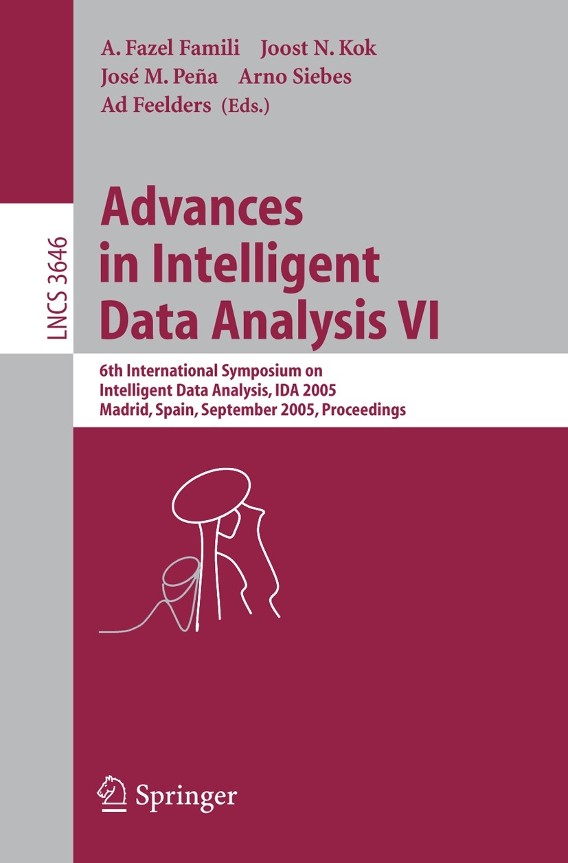 Titlebook: Advances in Intelligent Data Analysis VI; 6th International Sy A. Fazel Famili,Joost N. Kok,Ad Feelders Conference proceedings 2005 Springe Titlebook: Advances in Intelligent Data Analysis VI; 6th International Sy A. Fazel Famili,Joost N. Kok,Ad Feelders Conference proceedings 2005 Springe