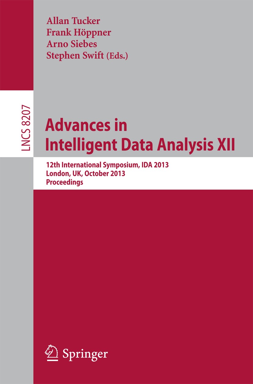 Titlebook: Advances in Intelligent Data Analysis XII; 12th International S Allan Tucker,Frank Höppner,Stephen Swift Conference proceedings 2013 Spring Titlebook: Advances in Intelligent Data Analysis XII; 12th International S Allan Tucker,Frank Höppner,Stephen Swift Conference proceedings 2013 Spring