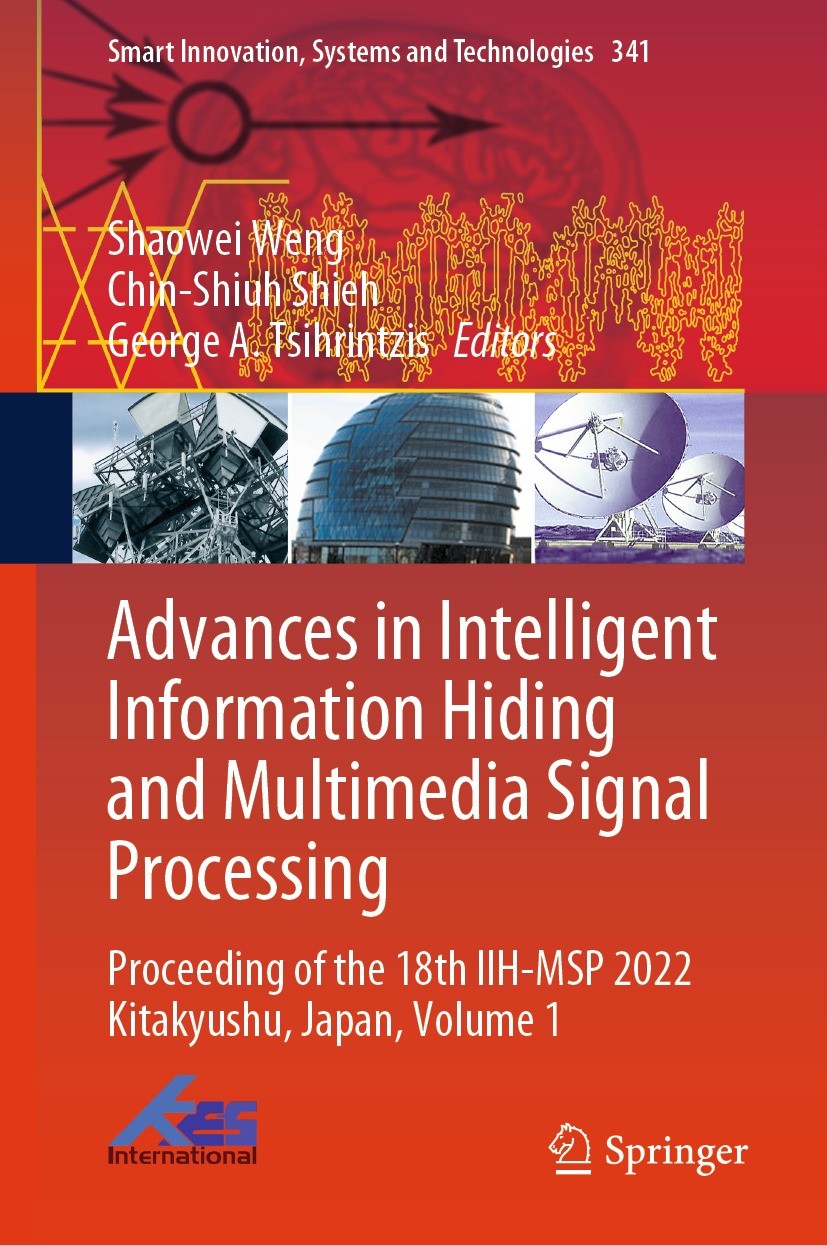 Titlebook: Advances in Intelligent Information Hiding and Multimedia Signal Processing; Proceeding of the 18 Shaowei Weng,Chin-Shiuh Shieh,George A. T Titlebook: Advances in Intelligent Information Hiding and Multimedia Signal Processing; Proceeding of the 18 Shaowei Weng,Chin-Shiuh Shieh,George A. T