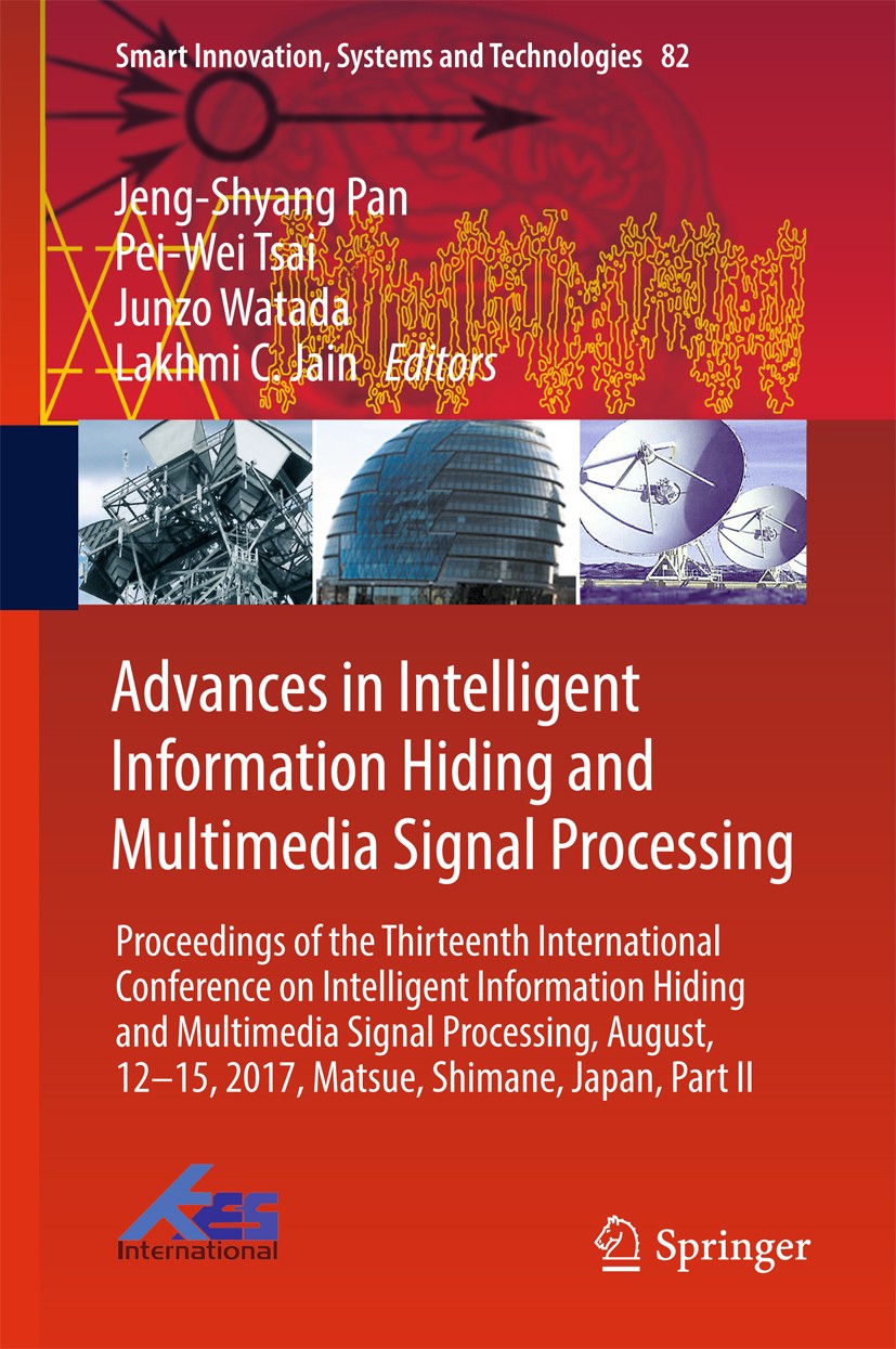 Titlebook: Advances in Intelligent Information Hiding and Multimedia Signal Processing; Proceedings of the T Jeng-Shyang Pan,Pei-Wei Tsai,Lakhmi C. Ja Titlebook: Advances in Intelligent Information Hiding and Multimedia Signal Processing; Proceedings of the T Jeng-Shyang Pan,Pei-Wei Tsai,Lakhmi C. Ja