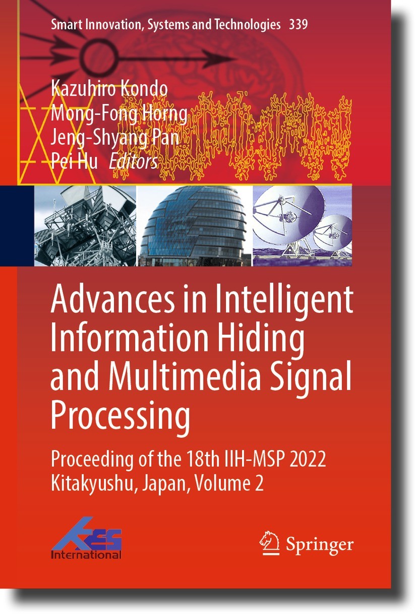 Titlebook: Advances in Intelligent Information Hiding and Multimedia Signal Processing; Proceeding of the 18 Kazuhiro Kondo,Mong-Fong Horng,Pei Hu Con Titlebook: Advances in Intelligent Information Hiding and Multimedia Signal Processing; Proceeding of the 18 Kazuhiro Kondo,Mong-Fong Horng,Pei Hu Con