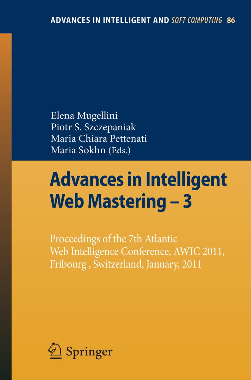 Titlebook: Advances in Intelligent Web Mastering - 3; Proceedings of the 7 Elena Mugellini,Piotr S. Szczepaniak,Maria Sokhn Conference proceedings 201 Titlebook: Advances in Intelligent Web Mastering - 3; Proceedings of the 7 Elena Mugellini,Piotr S. Szczepaniak,Maria Sokhn Conference proceedings 201