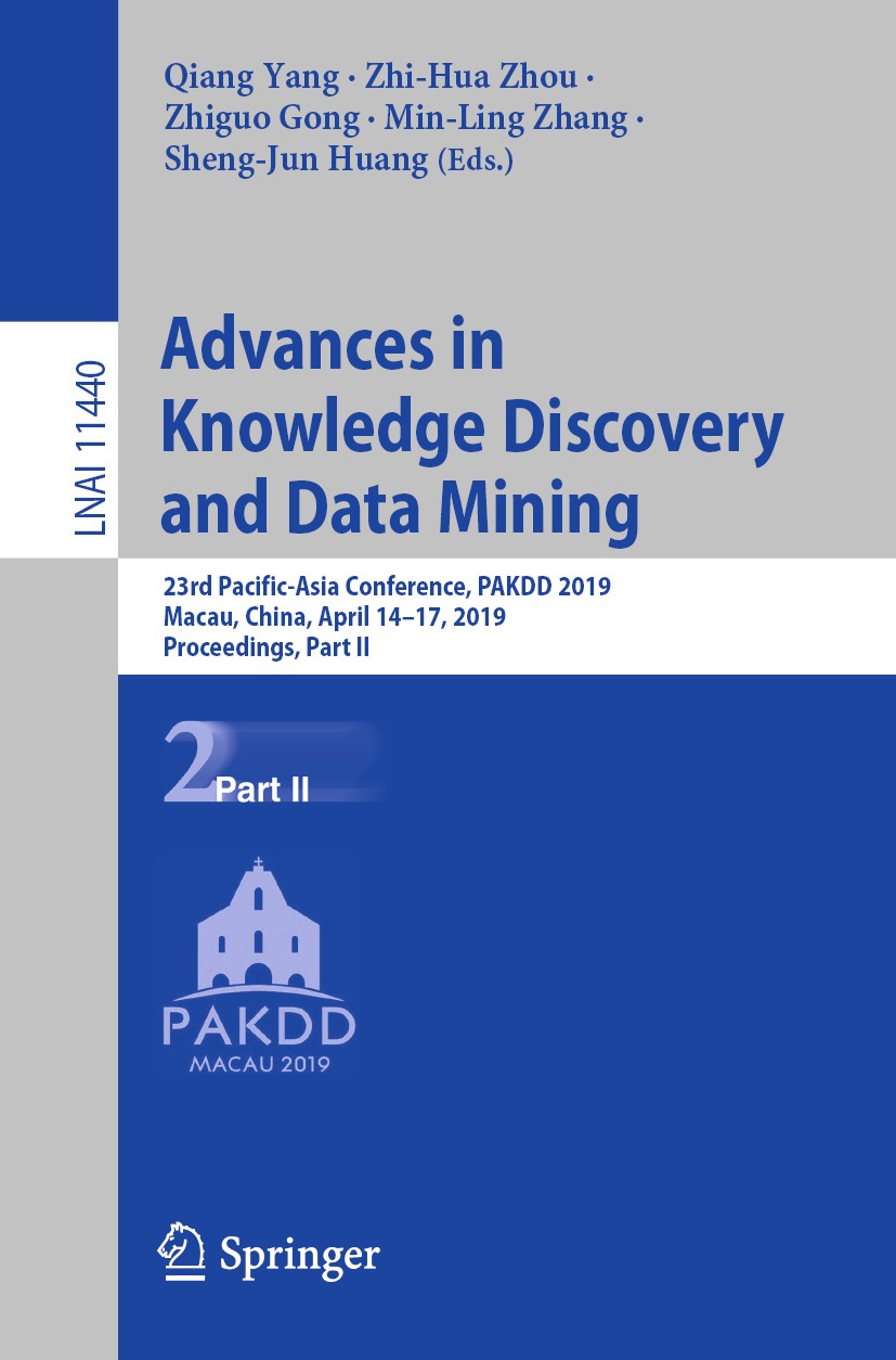 Titlebook: Advances in Knowledge Discovery and Data Mining; 23rd Pacific-Asia Co Qiang Yang,Zhi-Hua Zhou,Sheng-Jun Huang Conference proceedings 2019 S Titlebook: Advances in Knowledge Discovery and Data Mining; 23rd Pacific-Asia Co Qiang Yang,Zhi-Hua Zhou,Sheng-Jun Huang Conference proceedings 2019 S