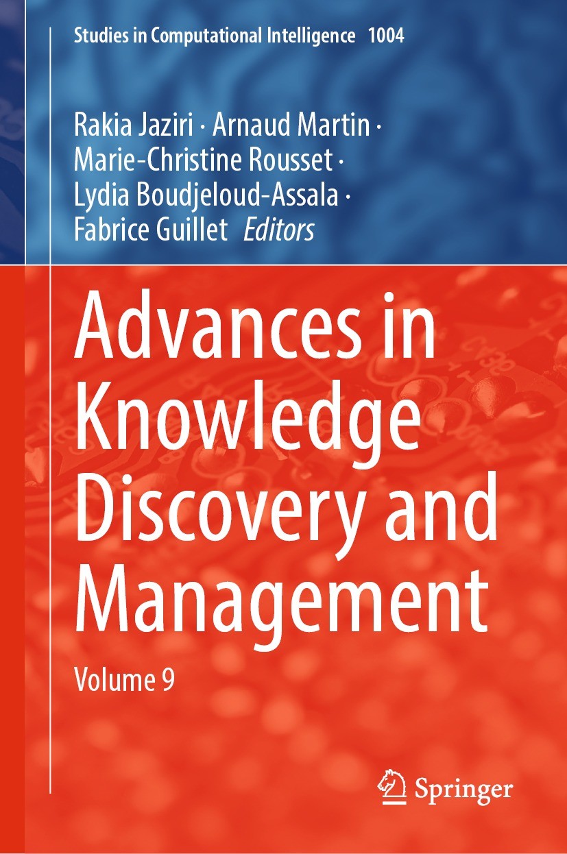 Titlebook: Advances in Knowledge Discovery and Management; Volume 9 Rakia Jaziri,Arnaud Martin,Fabrice Guillet Book 2022 The Editor(s) (if applicable) Titlebook: Advances in Knowledge Discovery and Management; Volume 9 Rakia Jaziri,Arnaud Martin,Fabrice Guillet Book 2022 The Editor(s) (if applicable)