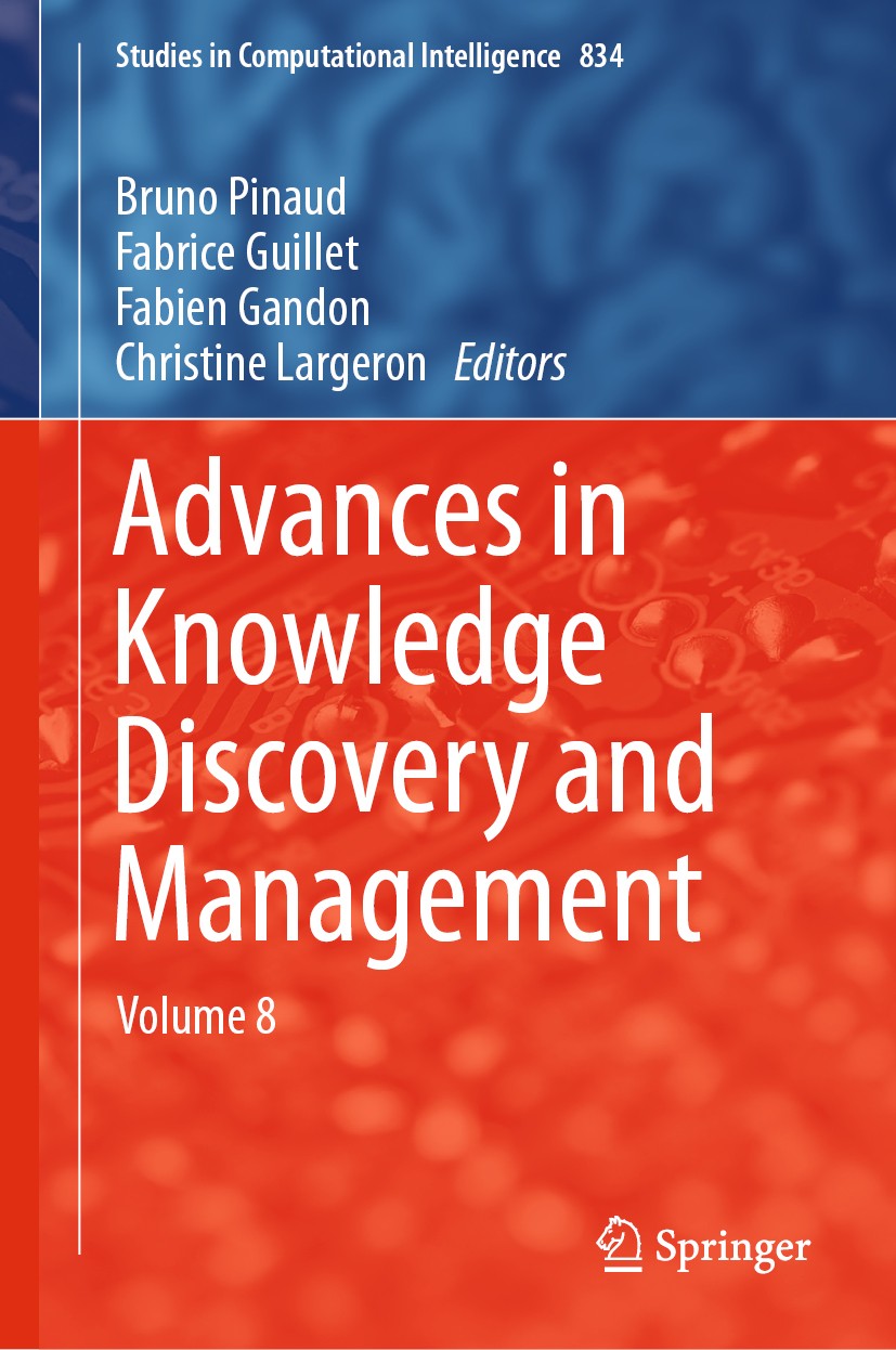 Titlebook: Advances in Knowledge Discovery and Management; Volume 8 Bruno Pinaud,Fabrice Guillet,Christine Largeron Book 2019 Springer Nature Switzerl Titlebook: Advances in Knowledge Discovery and Management; Volume 8 Bruno Pinaud,Fabrice Guillet,Christine Largeron Book 2019 Springer Nature Switzerl