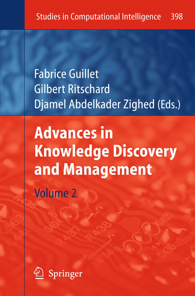 Titlebook: Advances in Knowledge Discovery and Management; Volume 2 Fabrice Guillet,Gilbert Ritschard,Djamel Abdelkade Book 2012 Springer-Verlag Berli Titlebook: Advances in Knowledge Discovery and Management; Volume 2 Fabrice Guillet,Gilbert Ritschard,Djamel Abdelkade Book 2012 Springer-Verlag Berli