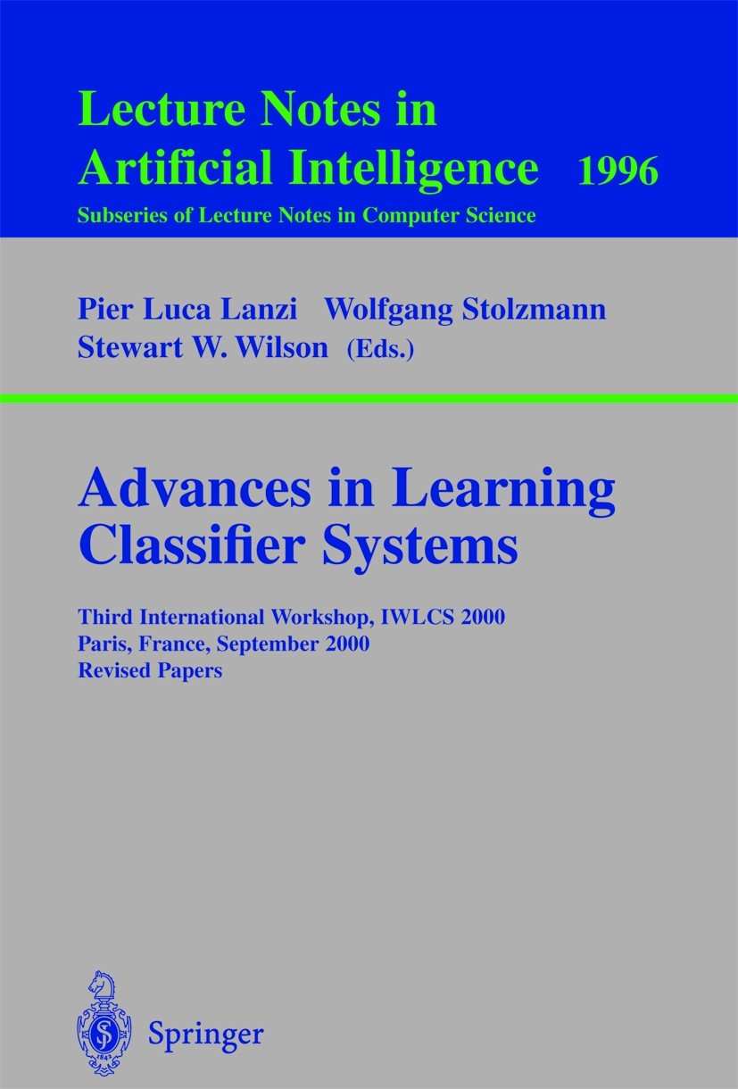 Titlebook: Advances in Learning Classifier Systems; Third International Pier Luca Lanzi,Wolfgang Stolzmann,Stewart W. Wils Conference proceedings 200 Titlebook: Advances in Learning Classifier Systems; Third International Pier Luca Lanzi,Wolfgang Stolzmann,Stewart W. Wils Conference proceedings 200