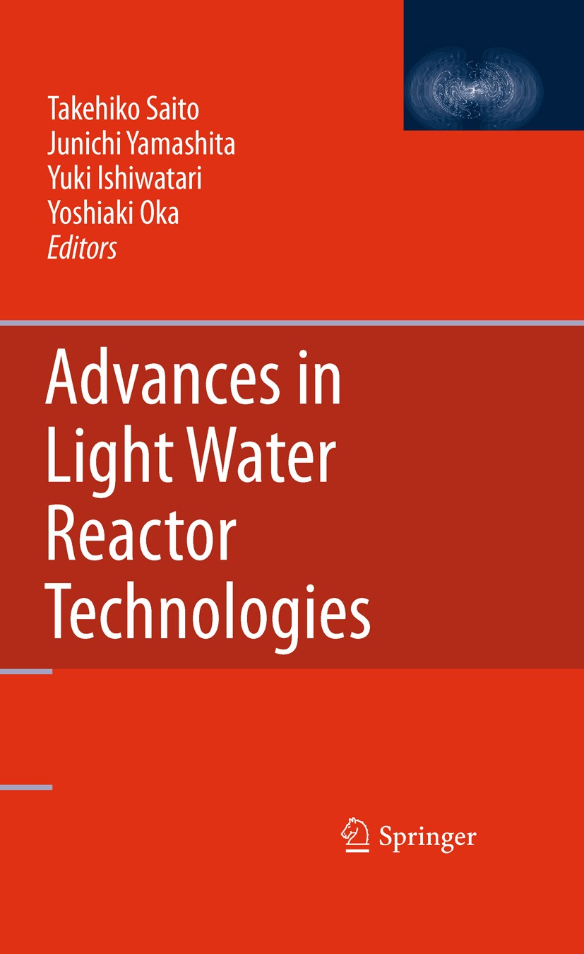 Titlebook: Advances in Light Water Reactor Technologies; Takehiko Saito,Junichi Yamashita,Yuki Ishiwatari Book 2011 Springer Science + Business Media Titlebook: Advances in Light Water Reactor Technologies; Takehiko Saito,Junichi Yamashita,Yuki Ishiwatari Book 2011 Springer Science + Business Media