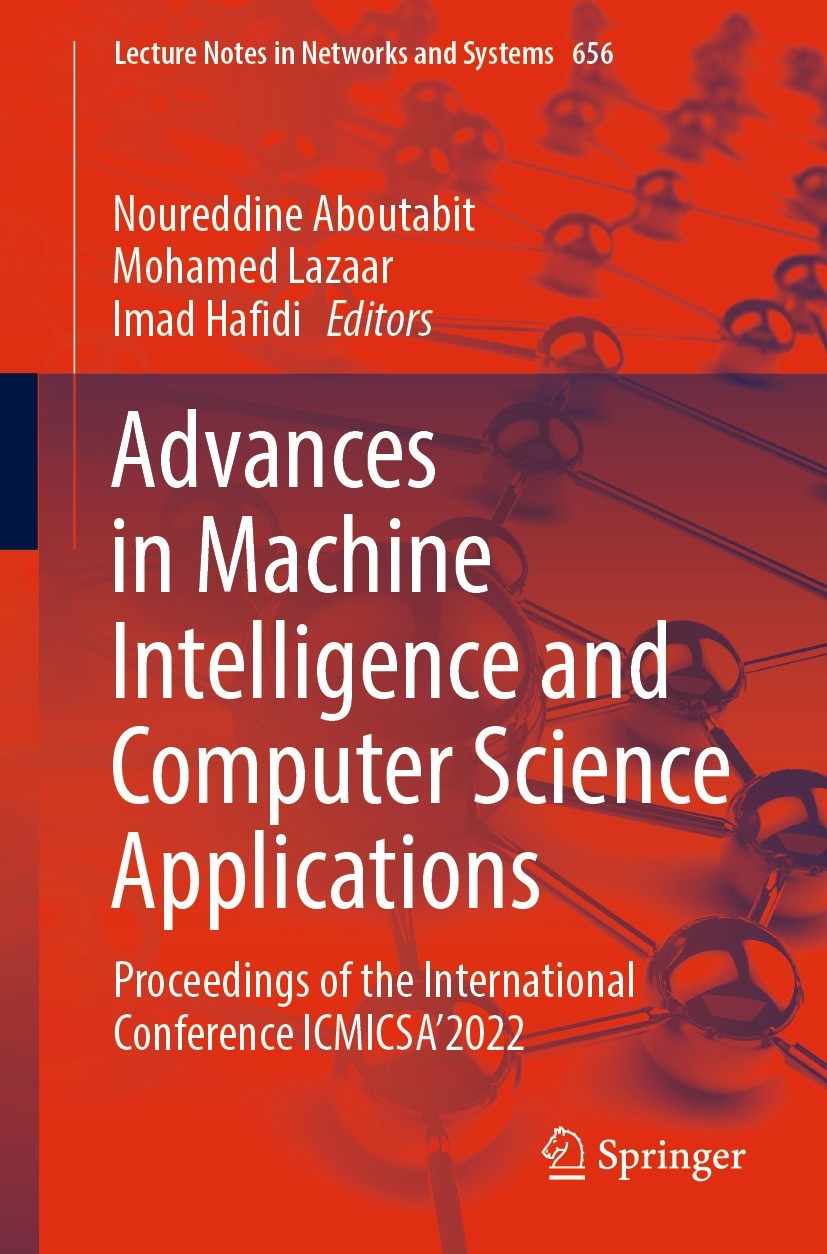Titlebook: Advances in Machine Intelligence and Computer Science Applications; Proceedings of the I Noureddine Aboutabit,Mohamed Lazaar,Imad Hafidi Co Titlebook: Advances in Machine Intelligence and Computer Science Applications; Proceedings of the I Noureddine Aboutabit,Mohamed Lazaar,Imad Hafidi Co