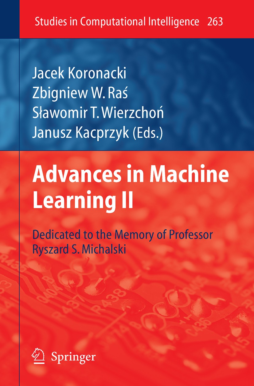 Titlebook: Advances in Machine Learning II; Dedicated to the mem Jacek Koronacki,Zbigniew W. Raś,Janusz Kacprzyk Book 2010 Springer-Verlag Berlin Heid Titlebook: Advances in Machine Learning II; Dedicated to the mem Jacek Koronacki,Zbigniew W. Raś,Janusz Kacprzyk Book 2010 Springer-Verlag Berlin Heid