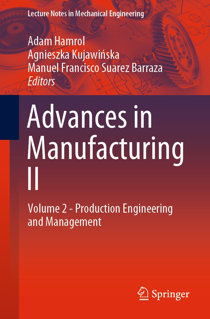 Titlebook: Advances in Manufacturing II; Volume 2 - Productio Adam Hamrol,Agnieszka Kujawińska,Manuel Francisco Conference proceedings 2019 Springer Titlebook: Advances in Manufacturing II; Volume 2 - Productio Adam Hamrol,Agnieszka Kujawińska,Manuel Francisco Conference proceedings 2019 Springer