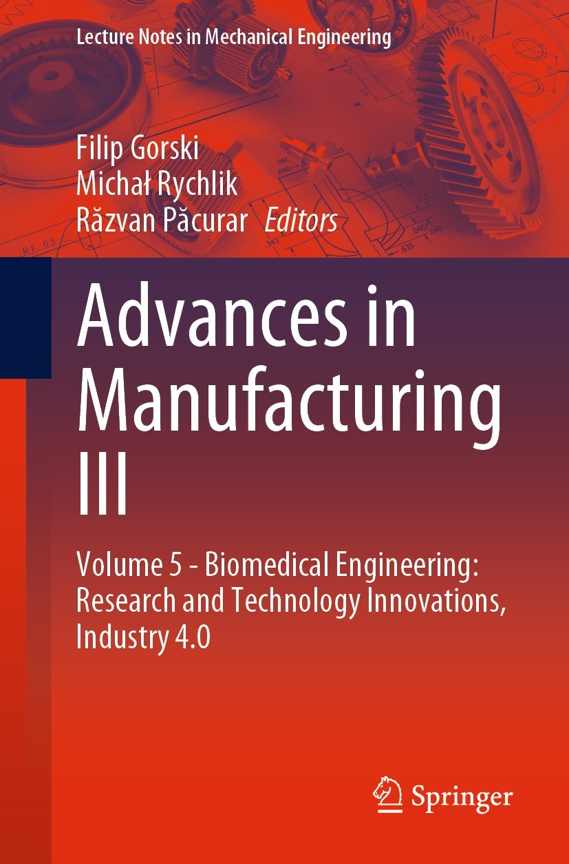 Titlebook: Advances in Manufacturing III; Volume 5 - Biomedica Filip Gorski,Michał Rychlik,Răzvan Păcurar Conference proceedings 2022 The Editor(s) (i Titlebook: Advances in Manufacturing III; Volume 5 - Biomedica Filip Gorski,Michał Rychlik,Răzvan Păcurar Conference proceedings 2022 The Editor(s) (i