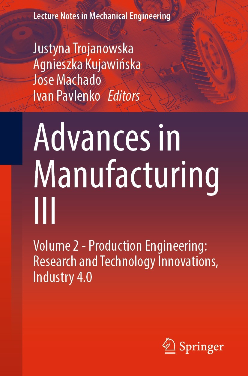 Titlebook: Advances in Manufacturing III; Volume 2 - Productio Justyna Trojanowska,Agnieszka Kujawińska,Ivan Pavl Conference proceedings 2022 The Edit Titlebook: Advances in Manufacturing III; Volume 2 - Productio Justyna Trojanowska,Agnieszka Kujawińska,Ivan Pavl Conference proceedings 2022 The Edit