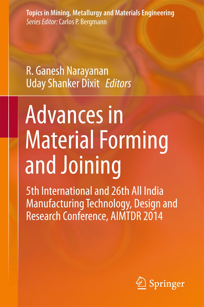 Titlebook: Advances in Material Forming and Joining; 5th International an R. Ganesh Narayanan,Uday Shanker Dixit Conference proceedings 2015 Springer Titlebook: Advances in Material Forming and Joining; 5th International an R. Ganesh Narayanan,Uday Shanker Dixit Conference proceedings 2015 Springer