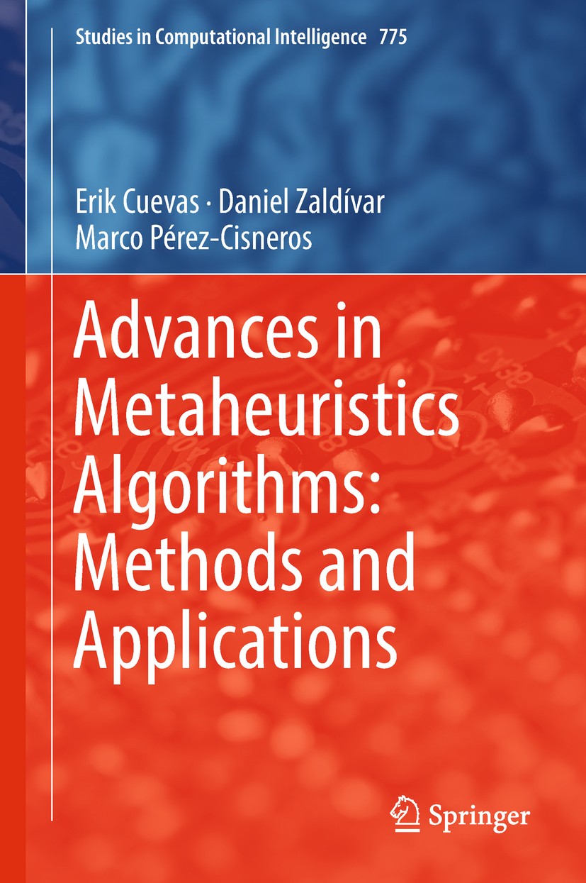 Titlebook: Advances in Metaheuristics Algorithms: Methods and Applications; Erik Cuevas,Daniel Zaldívar,Marco Pérez-Cisneros Book 2018 Springer Inter Titlebook: Advances in Metaheuristics Algorithms: Methods and Applications; Erik Cuevas,Daniel Zaldívar,Marco Pérez-Cisneros Book 2018 Springer Inter