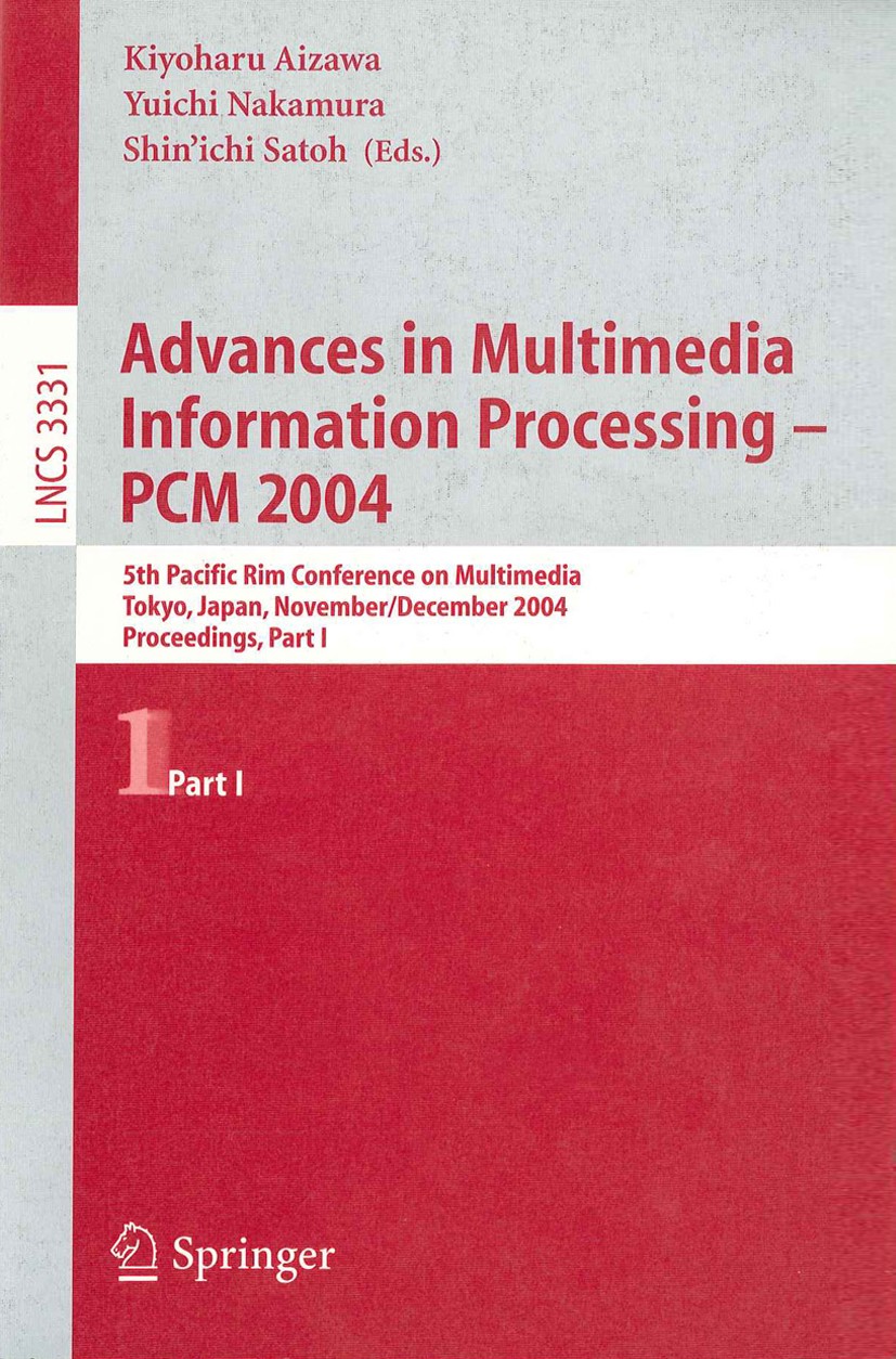 Titlebook: Advances in Multimedia Information Processing - PCM 2004; 5th Pacific Rim Conf Kiyoharu Aizawa,Yuichi Nakamura,Shin’ichi Satoh Conference p Titlebook: Advances in Multimedia Information Processing - PCM 2004; 5th Pacific Rim Conf Kiyoharu Aizawa,Yuichi Nakamura,Shin’ichi Satoh Conference p