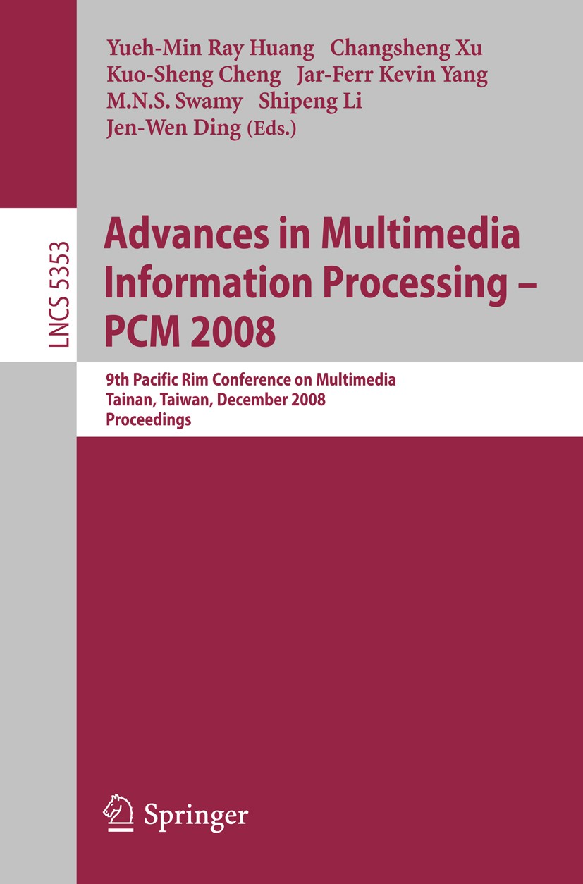 Titlebook: Advances in Multimedia Information Processing - PCM 2008; 9th Pacific Rim Conf Yueh-Min Ray Huang,Changsheng Xu,Jen-Wen Ding Conference pro Titlebook: Advances in Multimedia Information Processing - PCM 2008; 9th Pacific Rim Conf Yueh-Min Ray Huang,Changsheng Xu,Jen-Wen Ding Conference pro