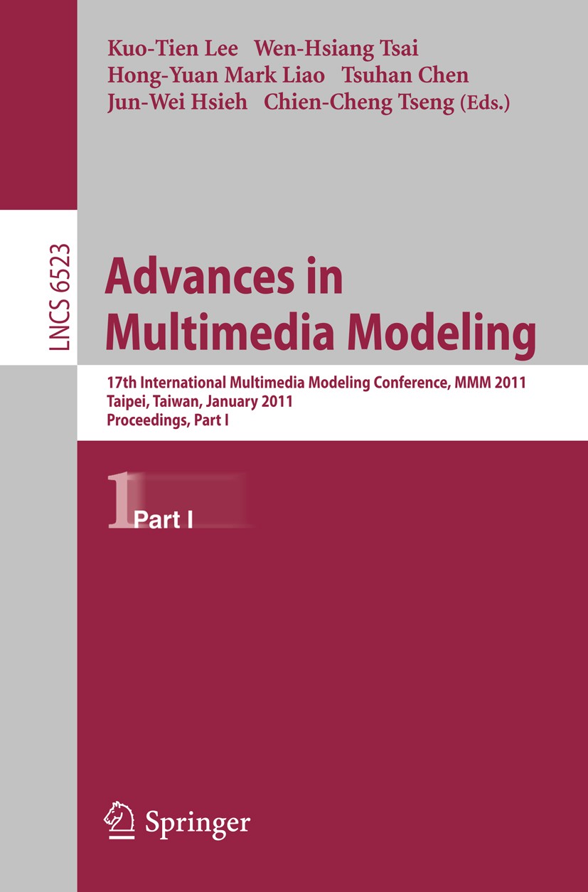 Titlebook: Advances in Multimedia Modeling; 17th International M Kuo-Tien Lee,Wen-Hsiang Tsai,Chien-Cheng Tseng Conference proceedings 2011 Springer B Titlebook: Advances in Multimedia Modeling; 17th International M Kuo-Tien Lee,Wen-Hsiang Tsai,Chien-Cheng Tseng Conference proceedings 2011 Springer B