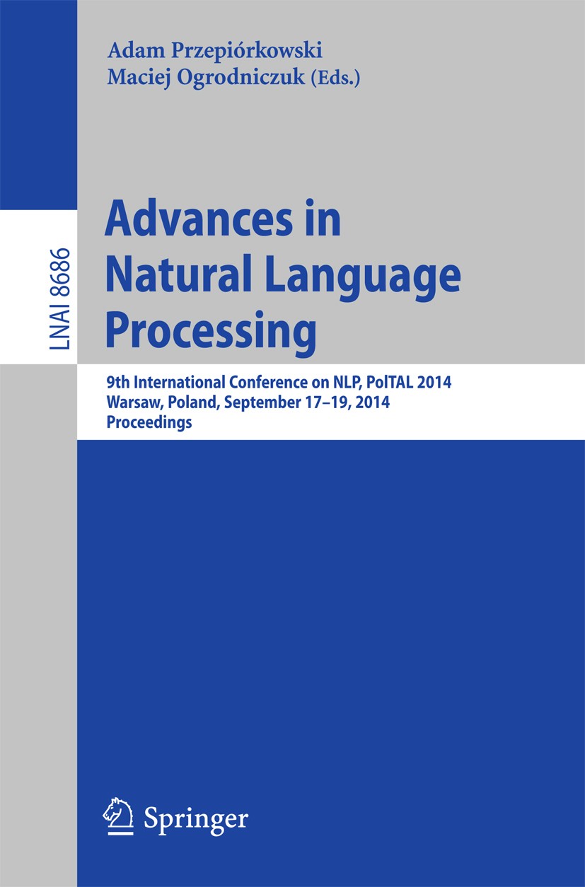 Titlebook: Advances in Natural Language Processing; 9th International Co Adam Przepiórkowski,Maciej Ogrodniczuk Conference proceedings 2014 Springer I Titlebook: Advances in Natural Language Processing; 9th International Co Adam Przepiórkowski,Maciej Ogrodniczuk Conference proceedings 2014 Springer I