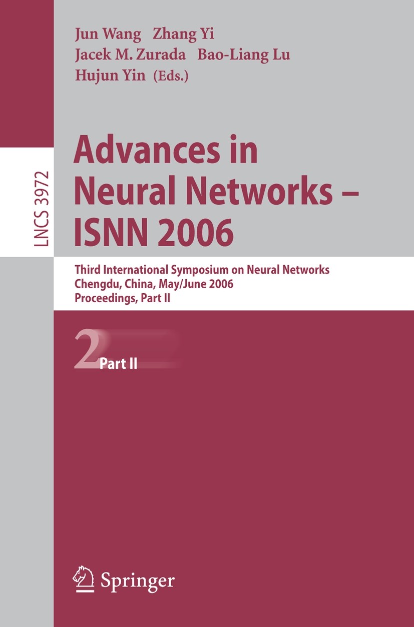 Titlebook: Advances in Neural Networks - ISNN 2006; Third International Jun Wang,Zhang Yi,Hujun Yin Conference proceedings 2006 Springer-Verlag Berli Titlebook: Advances in Neural Networks - ISNN 2006; Third International Jun Wang,Zhang Yi,Hujun Yin Conference proceedings 2006 Springer-Verlag Berli