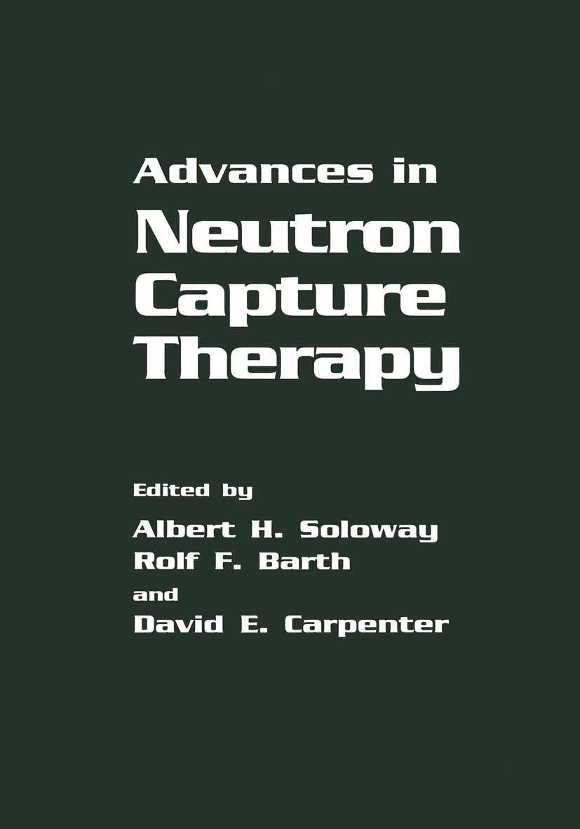 Titlebook: Advances in Neutron Capture Therapy; Albert H. Soloway,Rolf F. Barth,David E. Carpenter Book 1993 Plenum Press, New York 1993 Amino acid.N Titlebook: Advances in Neutron Capture Therapy; Albert H. Soloway,Rolf F. Barth,David E. Carpenter Book 1993 Plenum Press, New York 1993 Amino acid.N