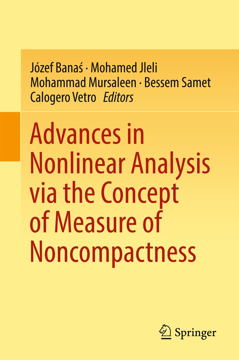 Titlebook: Advances in Nonlinear Analysis via the Concept of Measure of Noncompactness; Józef Banaś,Mohamed Jleli,Calogero Vetro Book 2017 Springer N Titlebook: Advances in Nonlinear Analysis via the Concept of Measure of Noncompactness; Józef Banaś,Mohamed Jleli,Calogero Vetro Book 2017 Springer N