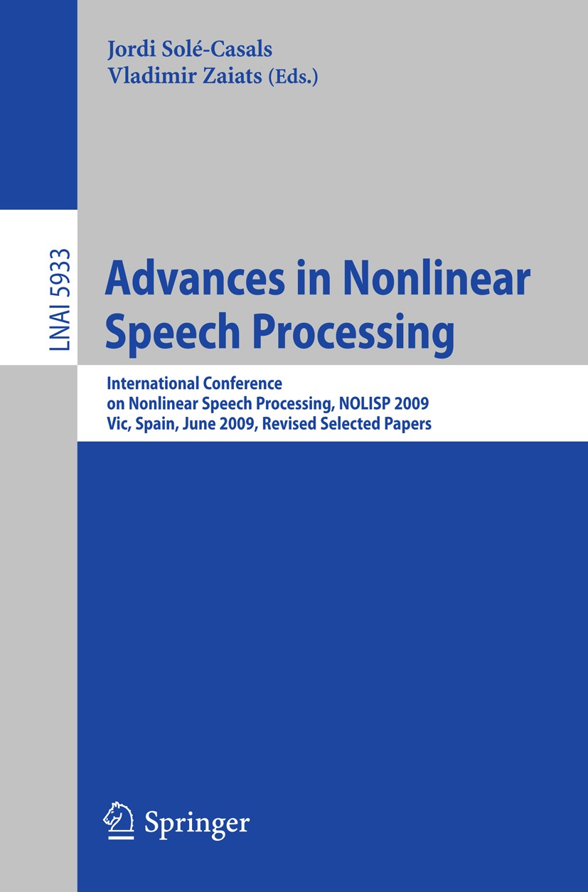 Titlebook: Advances in Nonlinear Speech Processing; International Confer Jordi Solé-Casals,Vladimir Zaiats Conference proceedings 2010 Springer-Verlag Titlebook: Advances in Nonlinear Speech Processing; International Confer Jordi Solé-Casals,Vladimir Zaiats Conference proceedings 2010 Springer-Verlag
