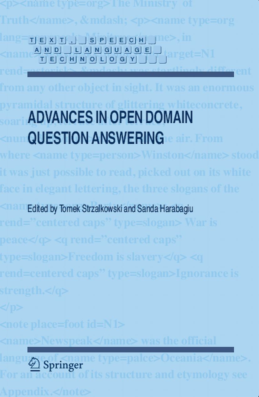 Titlebook: Advances in Open Domain Question Answering; Tomek Strzalkowski,Sanda M. Harabagiu Book 2008 Springer Science+Business Media B.V. 2008 Auto Titlebook: Advances in Open Domain Question Answering; Tomek Strzalkowski,Sanda M. Harabagiu Book 2008 Springer Science+Business Media B.V. 2008 Auto