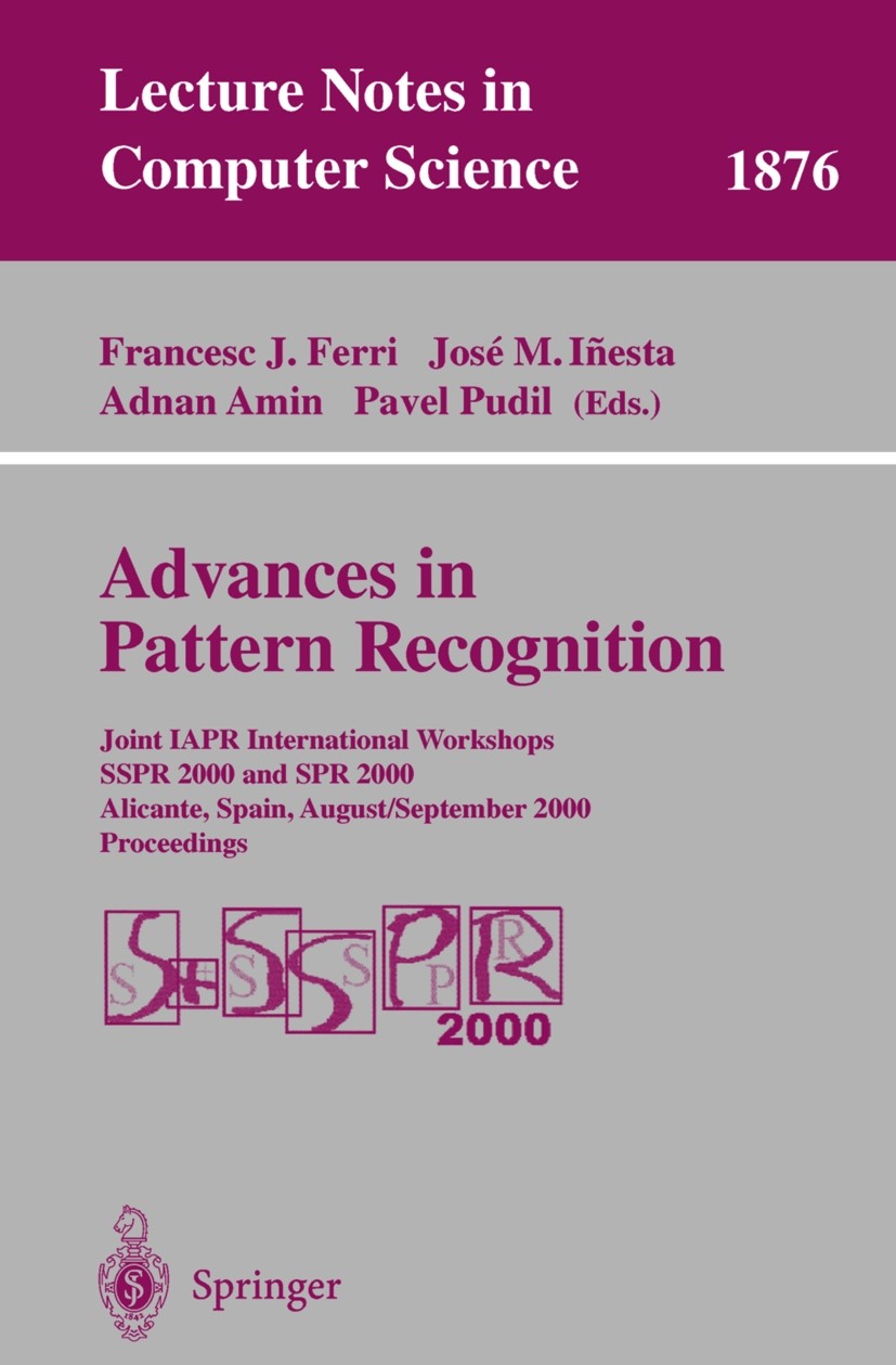 Titlebook: Advances in Pattern Recognition; Joint IAPR Internati Francesc J. Ferri,José M. Iñesta,Pavel Pudil Conference proceedings 2000 Springer-Ver Titlebook: Advances in Pattern Recognition; Joint IAPR Internati Francesc J. Ferri,José M. Iñesta,Pavel Pudil Conference proceedings 2000 Springer-Ver