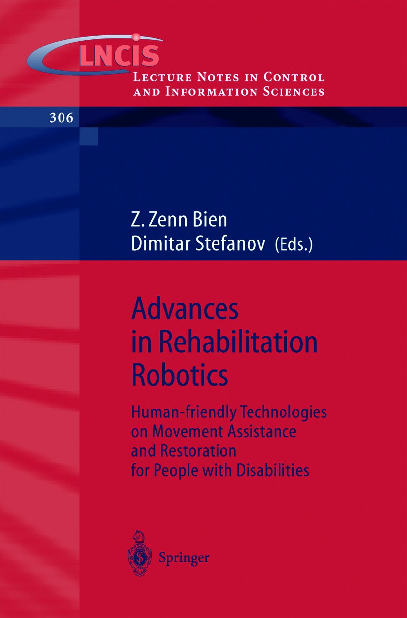 Titlebook: Advances in Rehabilitation Robotics; Human-friendly Techn Z. Zenn Bien,Dimitar Stefanov Book 2004 Springer-Verlag Berlin Heidelberg 2004 Ne Titlebook: Advances in Rehabilitation Robotics; Human-friendly Techn Z. Zenn Bien,Dimitar Stefanov Book 2004 Springer-Verlag Berlin Heidelberg 2004 Ne